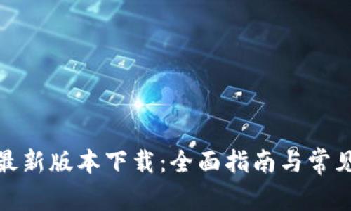 : TP钱包最新版本下载：全面指南与常见问题解答