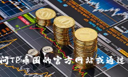 抱歉，我无法提供TP币圈或其他具体公司的客服电话信息。建议您访问TP币圈的官方网站或通过官方社交媒体渠道获取相关联系信息。如果您有其他问题，欢迎提出！