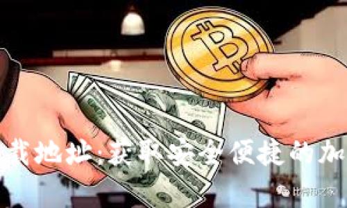 TP钱包安卓版下载地址：获取安全便捷的加密数字货币钱包