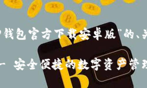 提示：以下是一个关于“TP钱包官方下载安卓版”的、关键词及内容大纲的提议。

TP钱包官方下载安卓版 - 安全便捷的数字资产管理工具