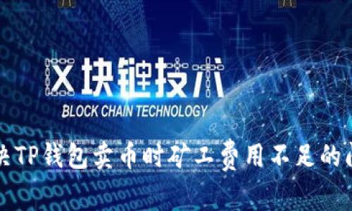 解决TP钱包卖币时矿工费用不足的问题
