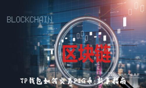   
TP钱包如何交易PIG币：新手指南