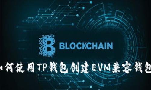 如何使用TP钱包创建EVM兼容钱包？