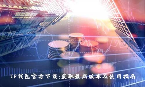 TP钱包官方下载：获取最新版本及使用指南