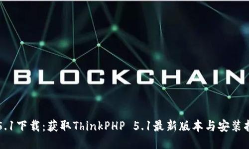 TP5.1下载：获取ThinkPHP 5.1最新版本与安装指南
