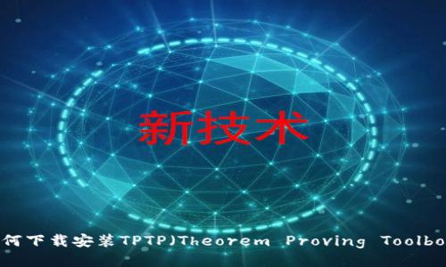 如何下载安装TPTP（Theorem Proving Toolbox）