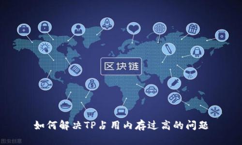 如何解决TP占用内存过高的问题