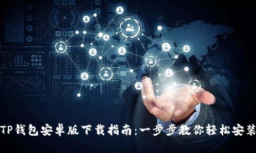 TP钱包安卓版下载指南：一步步教你轻松安装