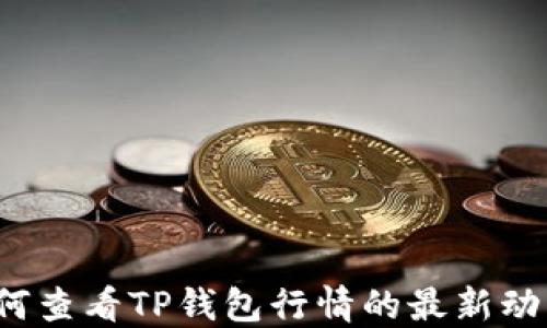 
如何查看TP钱包行情的最新动态？