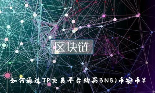 如何通过TP交易平台购买BNB（币安币）