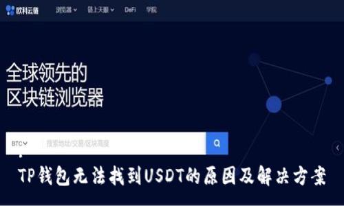 :
TP钱包无法找到USDT的原因及解决方案