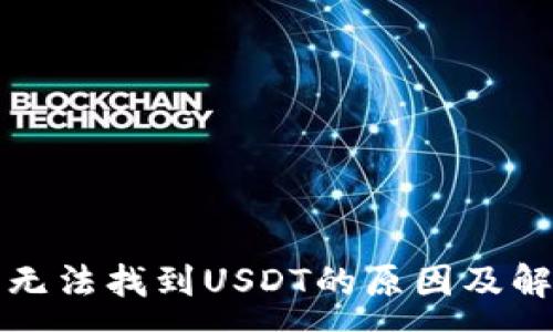 :
TP钱包无法找到USDT的原因及解决方案