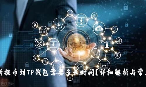 交易所提币到TP钱包需要多长时间？详细解析与常见问题
