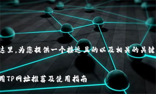 在这里，为您提供一个接近且的以及相关的关键词。


常用TP网址推荐及使用指南