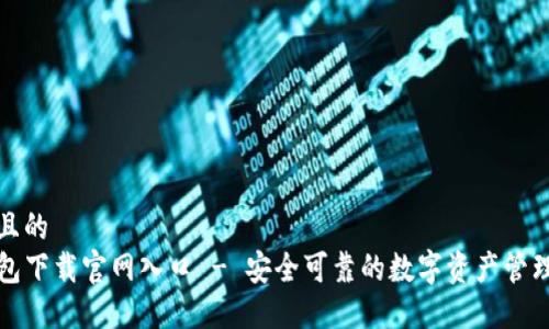 接近且的  
TP钱包下载官网入口 - 安全可靠的数字资产管理工具