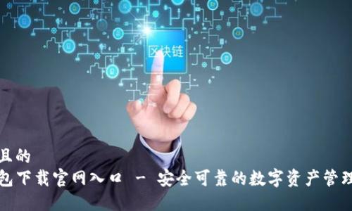 接近且的  
TP钱包下载官网入口 - 安全可靠的数字资产管理工具