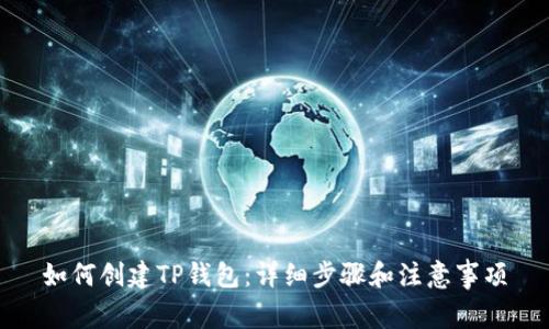 如何创建TP钱包：详细步骤和注意事项