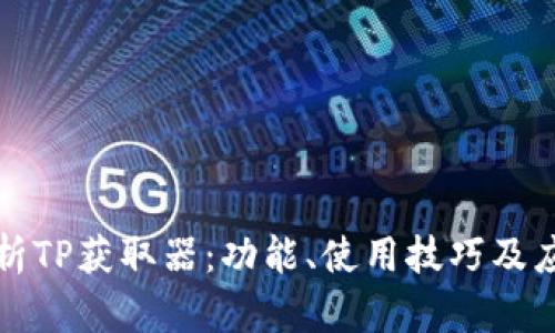 全面解析TP获取器：功能、使用技巧及应用场景
