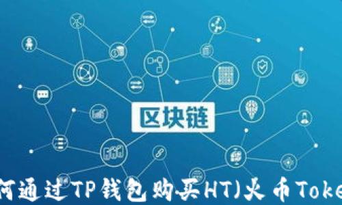 
如何通过TP钱包购买HT（火币Token）