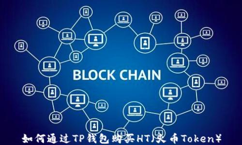 
如何通过TP钱包购买HT（火币Token）