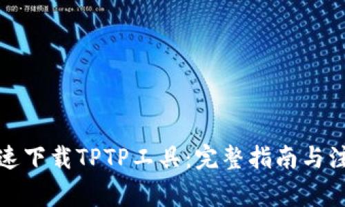 如何快速下载TPTP工具：完整指南与注意事项