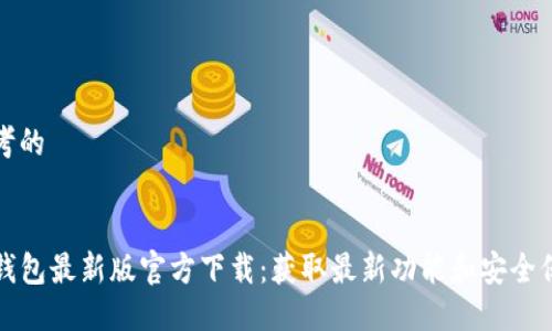 思考的


TP钱包最新版官方下载：获取最新功能和安全保障