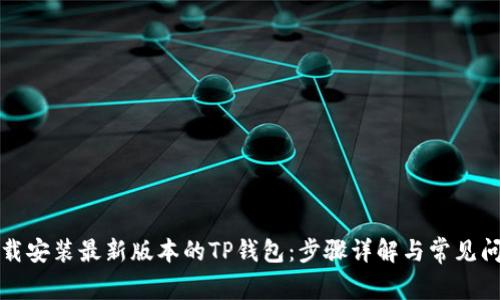 如何下载安装最新版本的TP钱包：步骤详解与常见问题解答