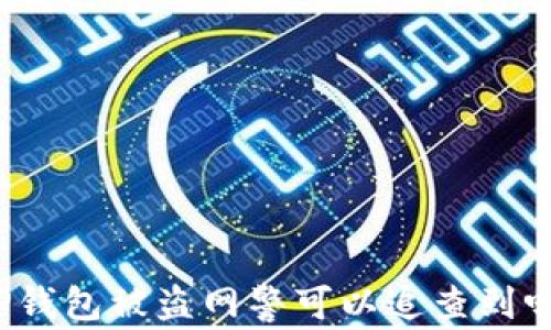
TP钱包被盗网警可以追查到吗？