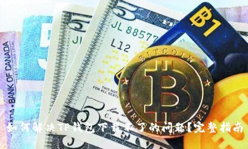 如何解决TP钱包下载不了的问题？完整指南