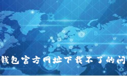 如何解决TP钱包官方网址下载不了的问题：全面指南