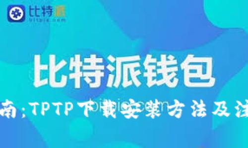 详细指南：TPTP下载安装方法及注意事项