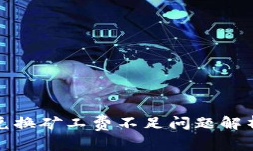 tp钱包币币兑换矿工费不足问题解析与解决方案