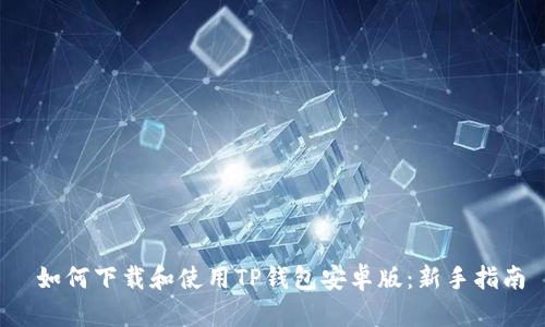  如何下载和使用TP钱包安卓版：新手指南