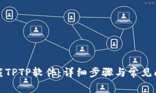 如何下载TPTP软件：详细步骤与常见问题解答