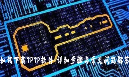 如何下载TPTP软件：详细步骤与常见问题解答
