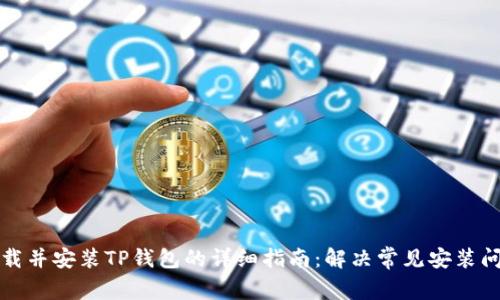 下载并安装TP钱包的详细指南：解决常见安装问题