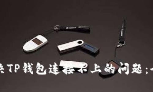 如何解决TP钱包连接不上的问题：全面指南