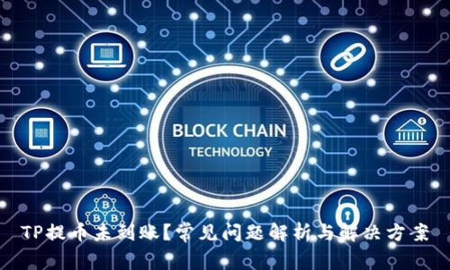 TP提币未到账？常见问题解析与解决方案