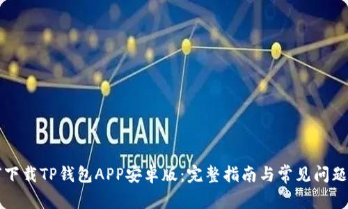 如何下载TP钱包APP安卓版：完整指南与常见问题解析
