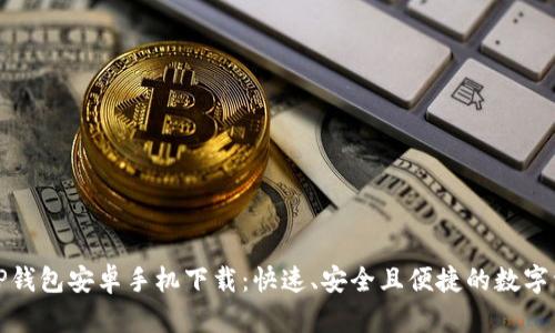 2024 TP钱包安卓手机下载：快速、安全且便捷的数字资产管理