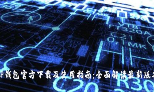 TP钱包官方下载及使用指南：全面解读最新版本