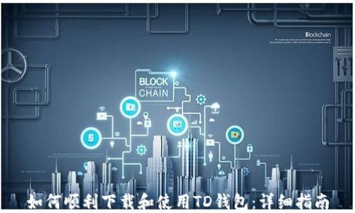 
如何顺利下载和使用TD钱包：详细指南