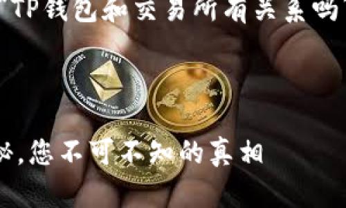 为了满足您的需求，我将为“TP钱包和交易所有关系吗”这一主题创造一个的结构。



TP钱包与交易所的关系揭秘，您不可不知的真相