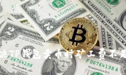 如何解决TP钱包卖币时矿工费不足的问题