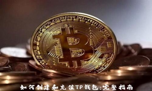 
如何创建和充值TP钱包：完整指南