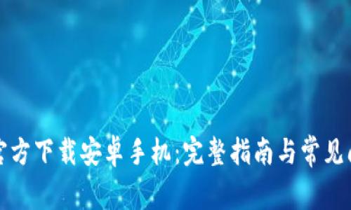 TP钱包官方下载安卓手机：完整指南与常见问题解答