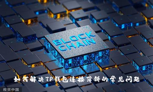 如何解决TP钱包连接薄饼的常见问题