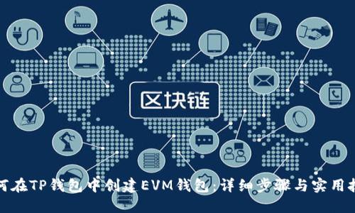 如何在TP钱包中创建EVM钱包：详细步骤与实用技巧
