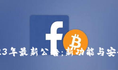 TP钱包2023年最新公告：新功能与安全升级详解