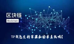 TP钱包支持苹果和安卓系统
